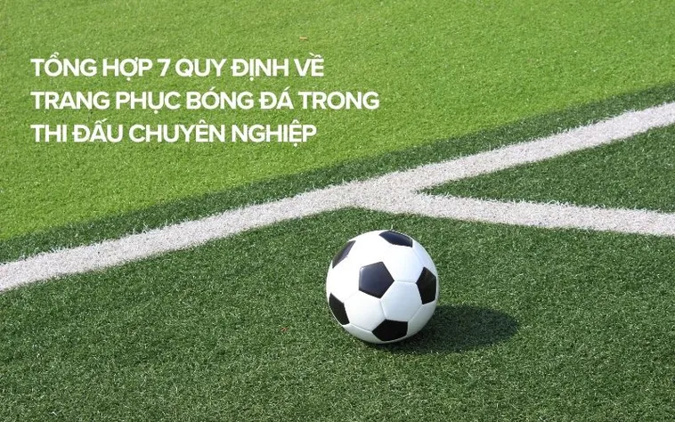 Những Quy Định Về Trang Phục Bóng Đá Mới Nhất Mà Cầu Thủ Cần Biết